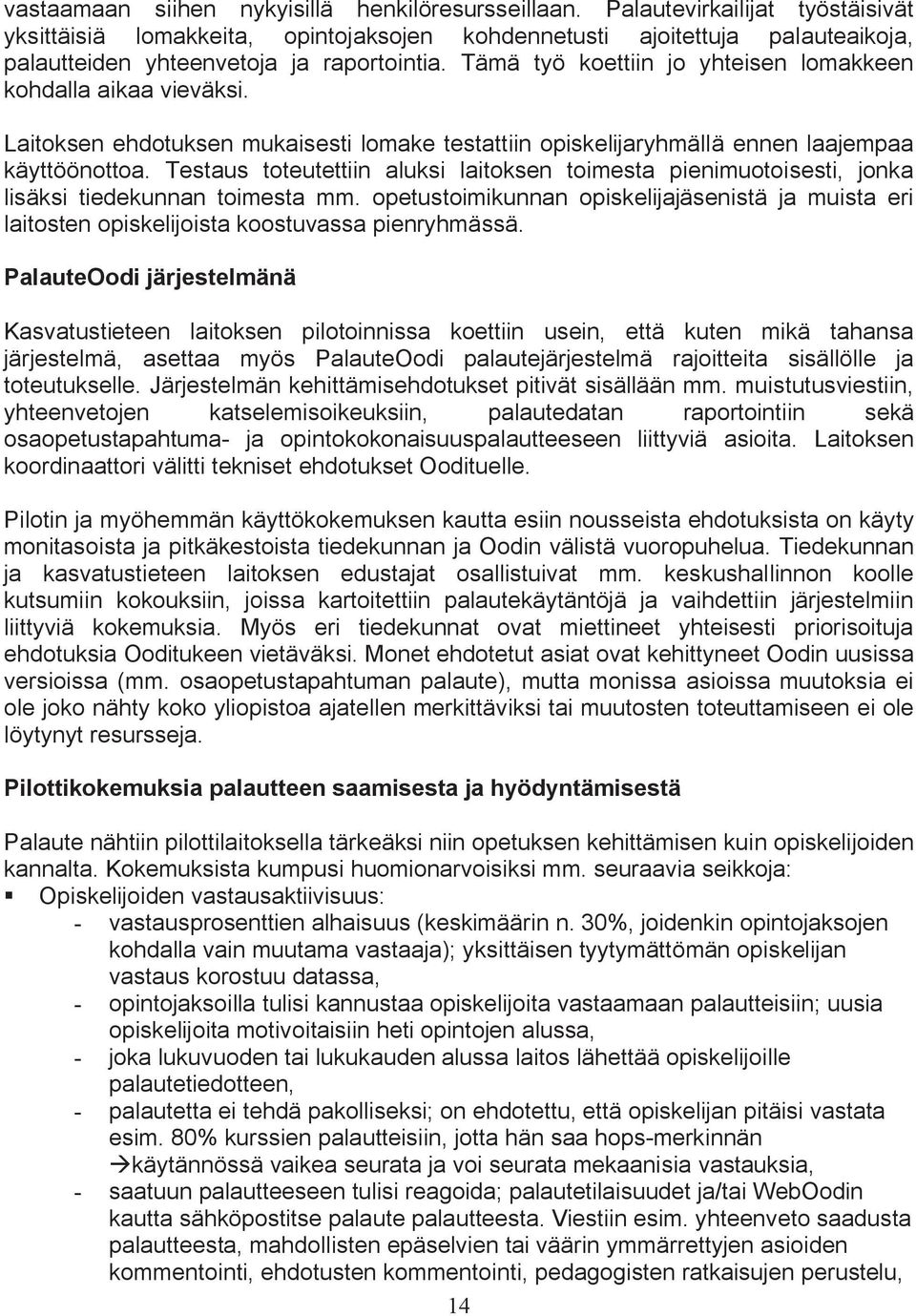 Tämä työ koettiin jo yhteisen lomakkeen kohdalla aikaa vieväksi. Laitoksen ehdotuksen mukaisesti lomake testattiin opiskelijaryhmällä ennen laajempaa käyttöönottoa.