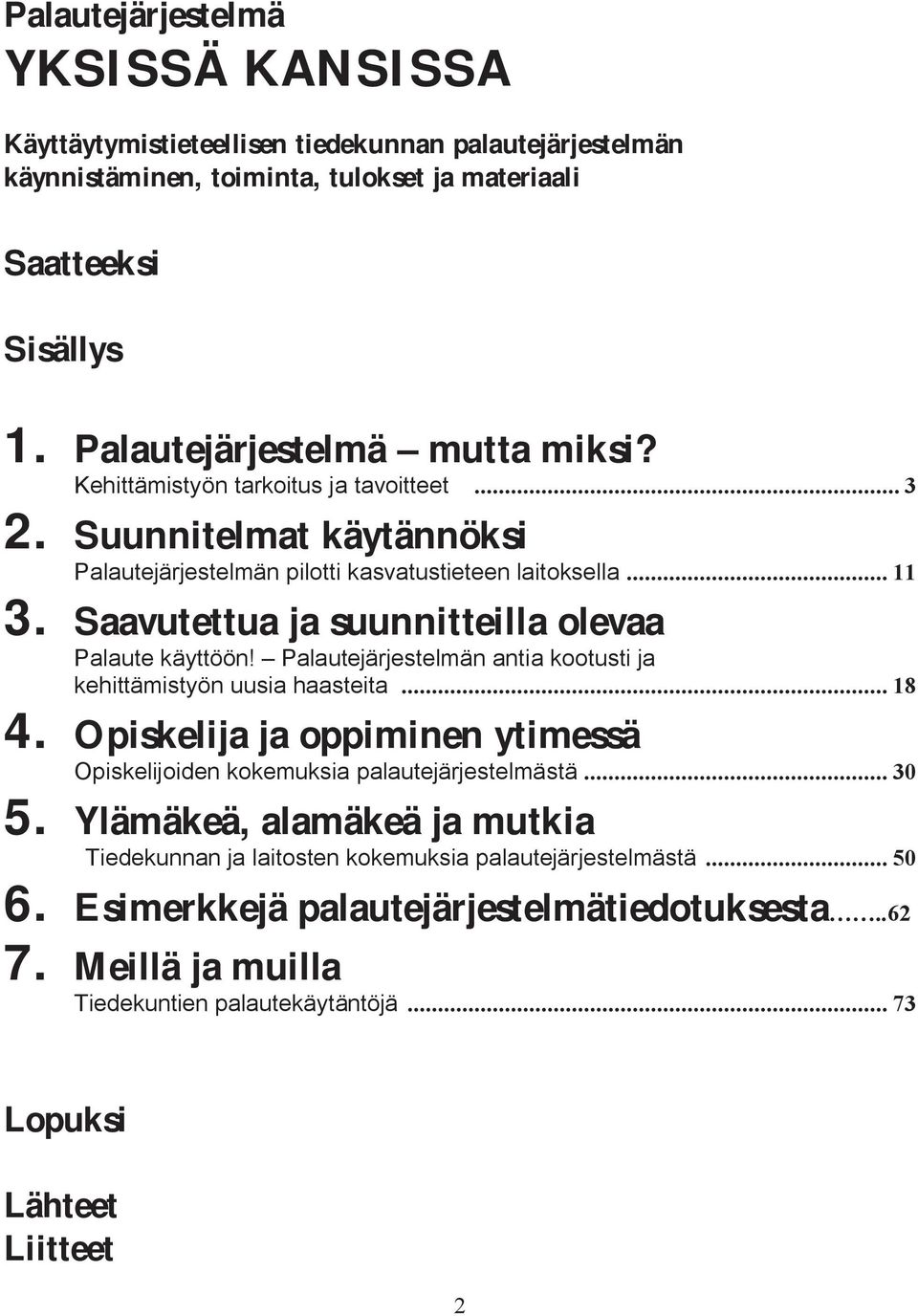 Palautejärjestelmän antia kootusti ja kehittämistyön uusia haasteita... 18 4. Opiskelija ja oppiminen ytimessä Opiskelijoiden kokemuksia palautejärjestelmästä... 30 5.