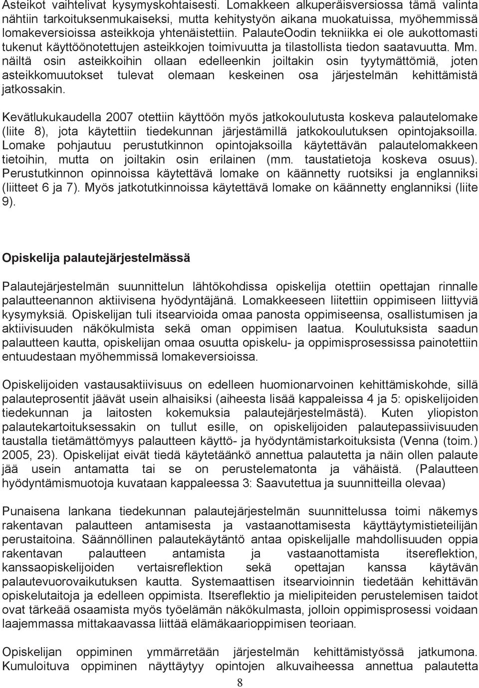 PalauteOodin tekniikka ei ole aukottomasti tukenut käyttöönotettujen asteikkojen toimivuutta ja tilastollista tiedon saatavuutta. Mm.