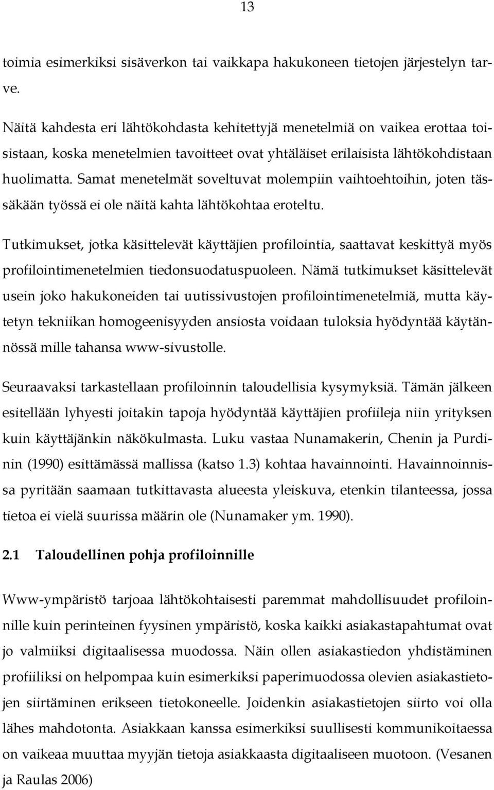 Samat menetelmät soveltuvat molempiin vaihtoehtoihin, joten tässäkään työssä ei ole näitä kahta lähtökohtaa eroteltu.