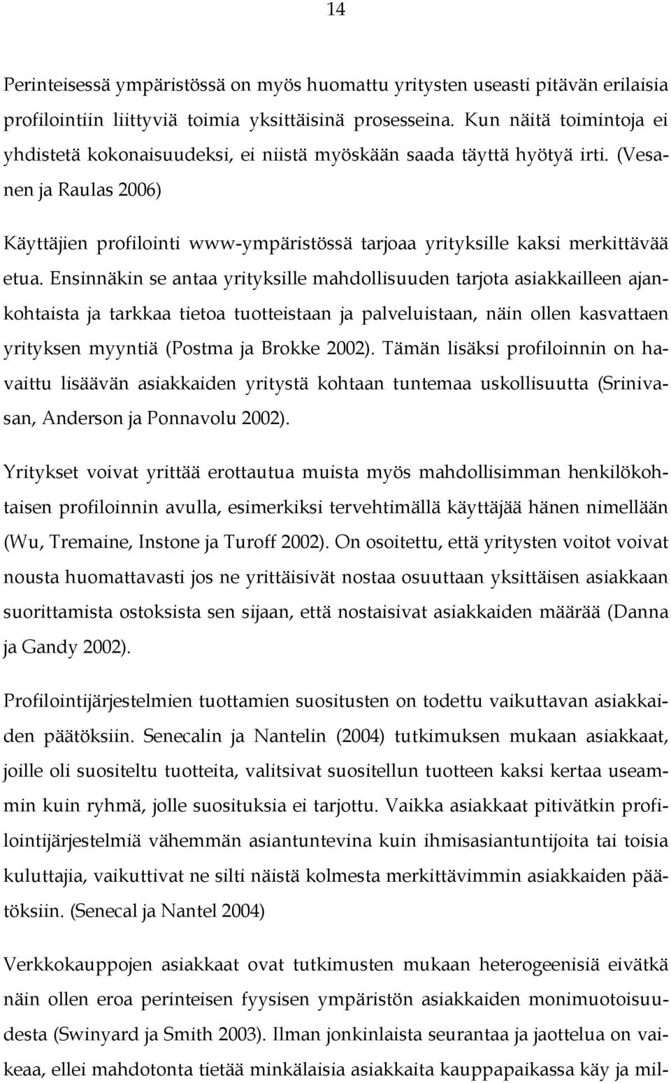 (Vesanen ja Raulas 2006) Käyttäjien profilointi www-ympäristössä tarjoaa yrityksille kaksi merkittävää etua.