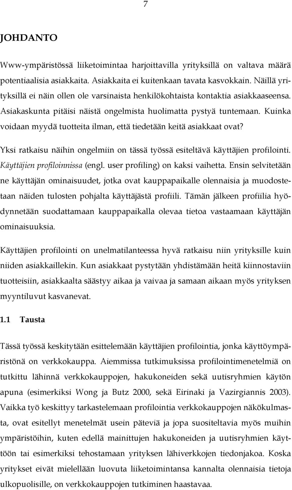 Kuinka voidaan myydä tuotteita ilman, että tiedetään keitä asiakkaat ovat? Yksi ratkaisu näihin ongelmiin on tässä työssä esiteltävä käyttäjien profilointi. Käyttäjien profiloinnissa (engl.