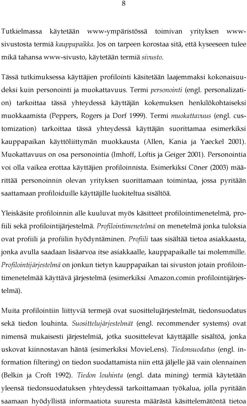 personalization) tarkoittaa tässä yhteydessä käyttäjän kokemuksen henkilökohtaiseksi muokkaamista (Peppers, Rogers ja Dorf 1999). Termi muokattavuus (engl.