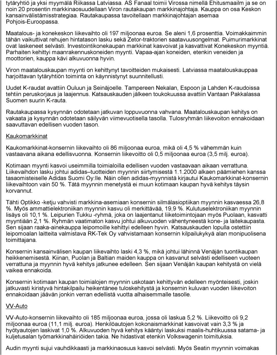 Se aleni 1,6 prosenttia. Voimakkaimmin tähän vaikuttivat rehujen hintatason lasku sekä Zetor-traktorien saatavuusongelmat. Puimurimarkkinat ovat laskeneet selvästi.