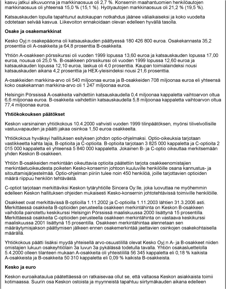 Osake ja osakemarkkinat Kesko Oyj:n osakepääoma oli katsauskauden päättyessä 180 426 800 euroa. Osakekannasta 35,2 prosenttia oli A-osakkeita ja 64,8 prosenttia B-osakkeita.