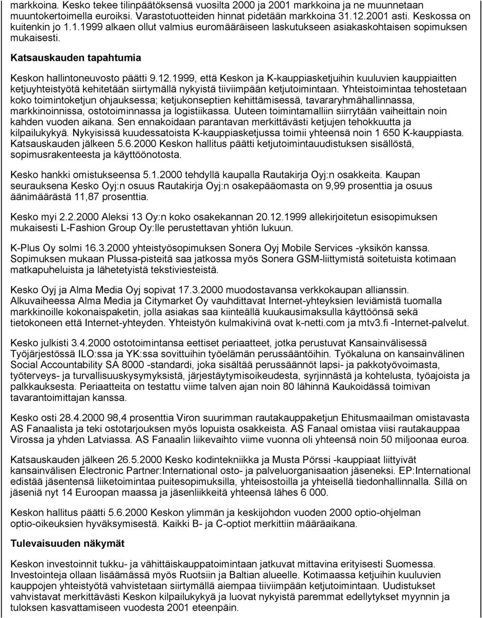 1999, että Keskon ja K-kauppiasketjuihin kuuluvien kauppiaitten ketjuyhteistyötä kehitetään siirtymällä nykyistä tiiviimpään ketjutoimintaan.