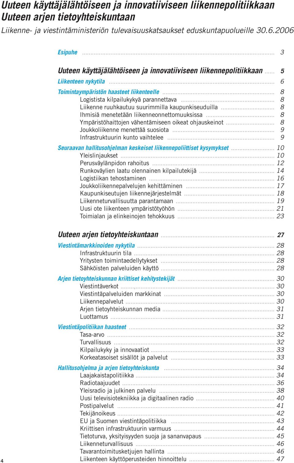 .. 8 Liikenne ruuhkautuu suurimmilla kaupunkiseuduilla... 8 Ihmisiä menetetään liikenneonnettomuuksissa... 8 Ympäristöhaittojen vähentämiseen oikeat ohjauskeinot... 8 Joukkoliikenne menettää suosiota.