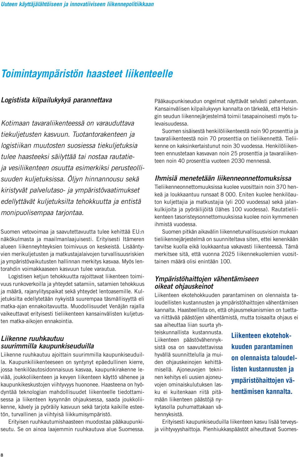 Tuotantorakenteen ja logistiikan muutosten suosiessa tiekuljetuksia tulee haasteeksi säilyttää tai nostaa rautatieja vesiliikenteen osuutta esimerkiksi perusteollisuuden kuljetuksissa.