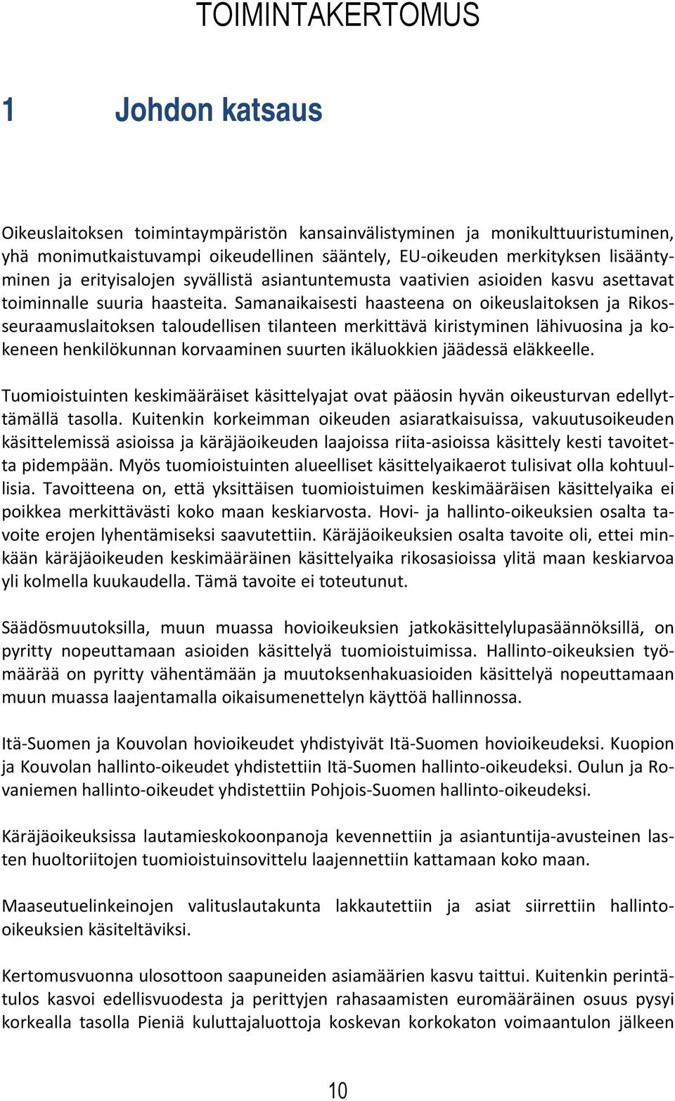 Samanaikaisesti haasteena on oikeuslaitoksen ja Rikosseuraamuslaitoksen taloudellisen tilanteen merkittävä kiristyminen lähivuosina ja kokeneen henkilökunnan korvaaminen suurten ikäluokkien jäädessä