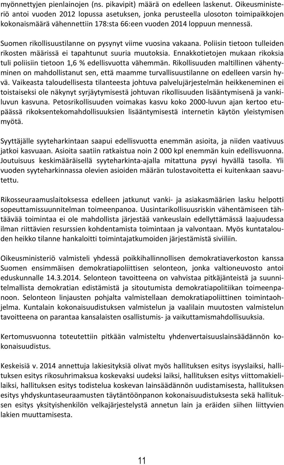 Suomen rikollisuustilanne on pysynyt viime vuosina vakaana. Poliisin tietoon tulleiden rikosten määrissä ei tapahtunut suuria muutoksia.