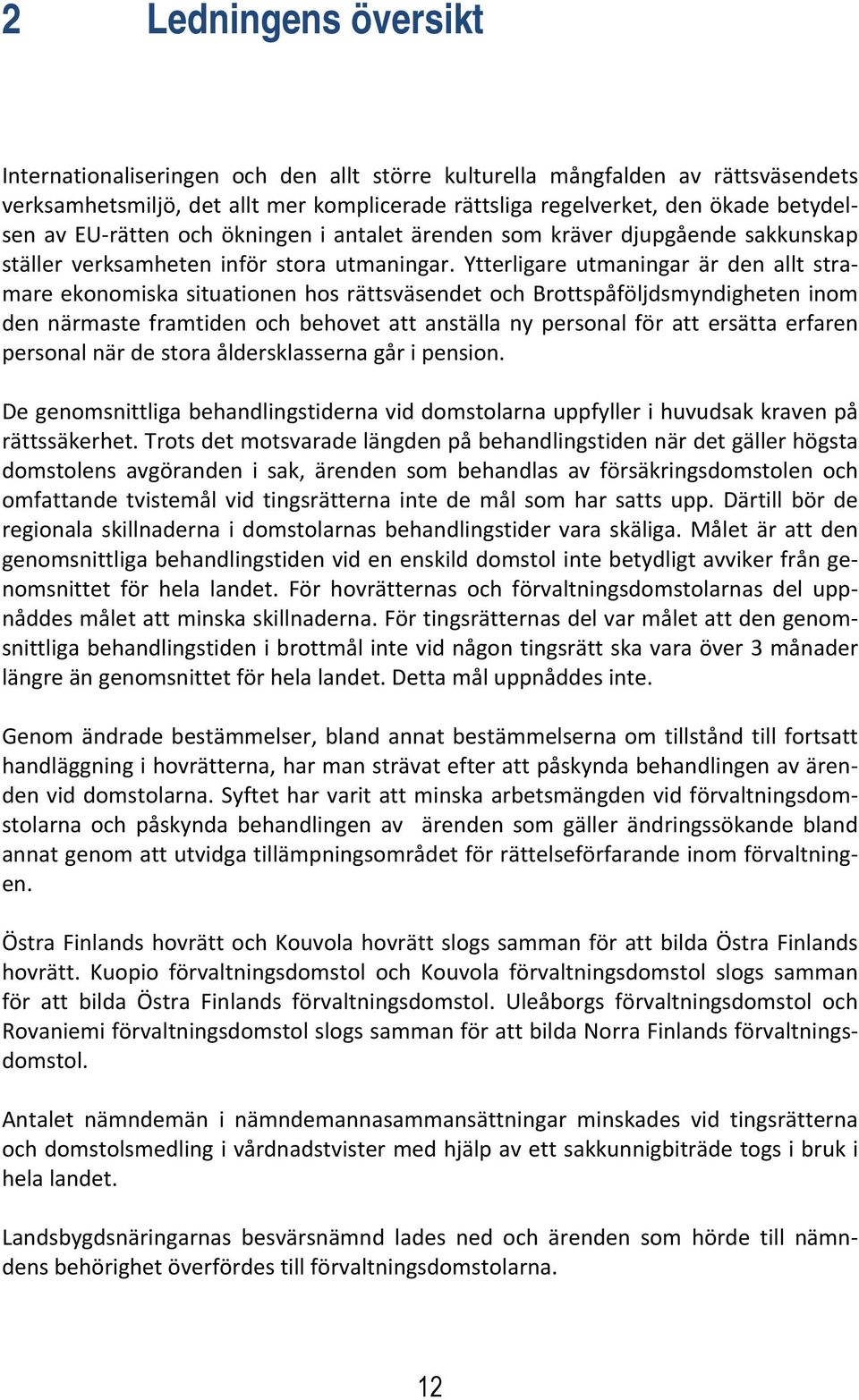 Ytterligare utmaningar är den allt stramare ekonomiska situationen hos rättsväsendet och Brottspåföljdsmyndigheten inom den närmaste framtiden och behovet att anställa ny personal för att ersätta