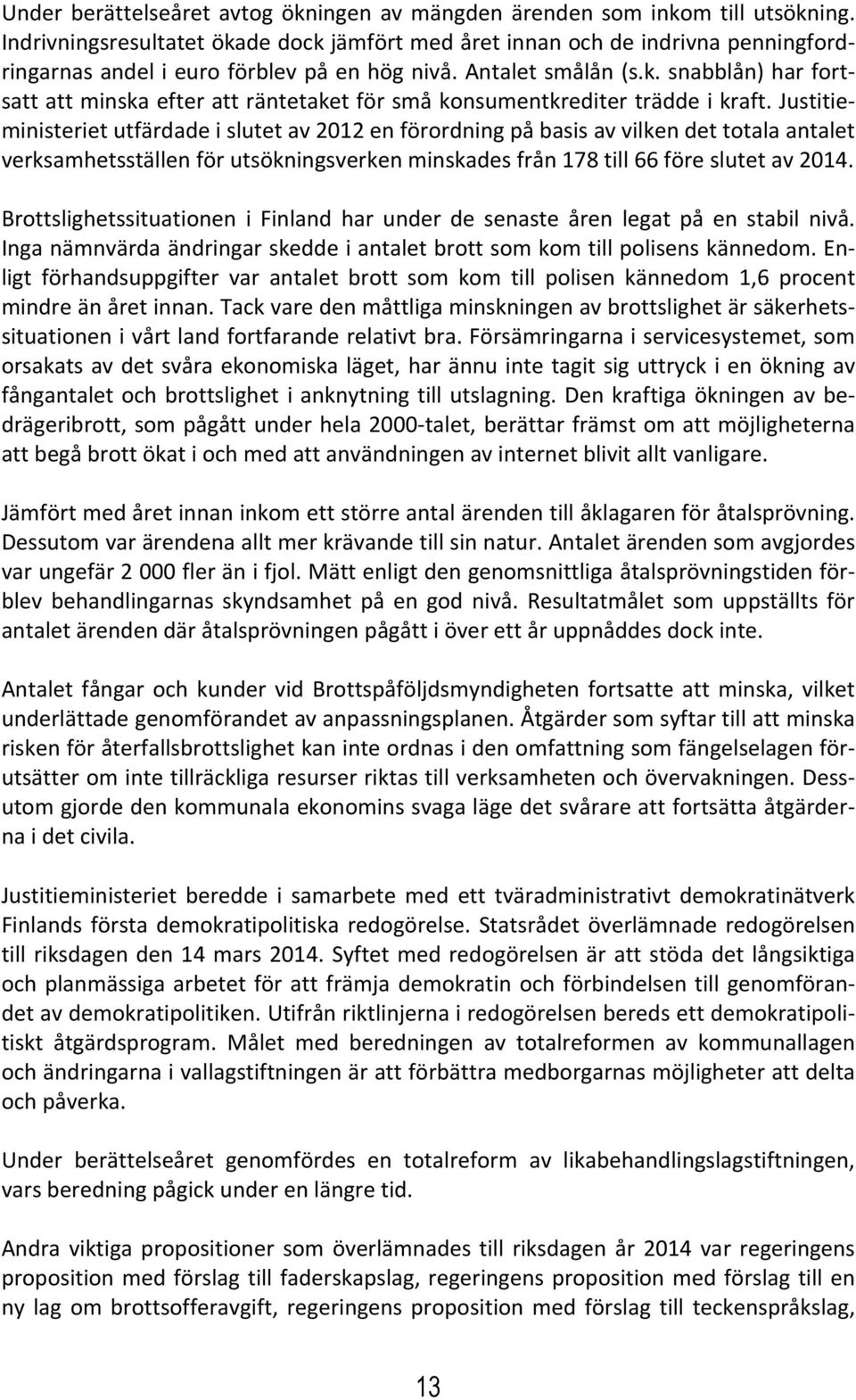 Justitieministeriet utfärdade i slutet av 2012 en förordning på basis av vilken det totala antalet verksamhetsställen för utsökningsverken minskades från 178 till 66 före slutet av 2014.