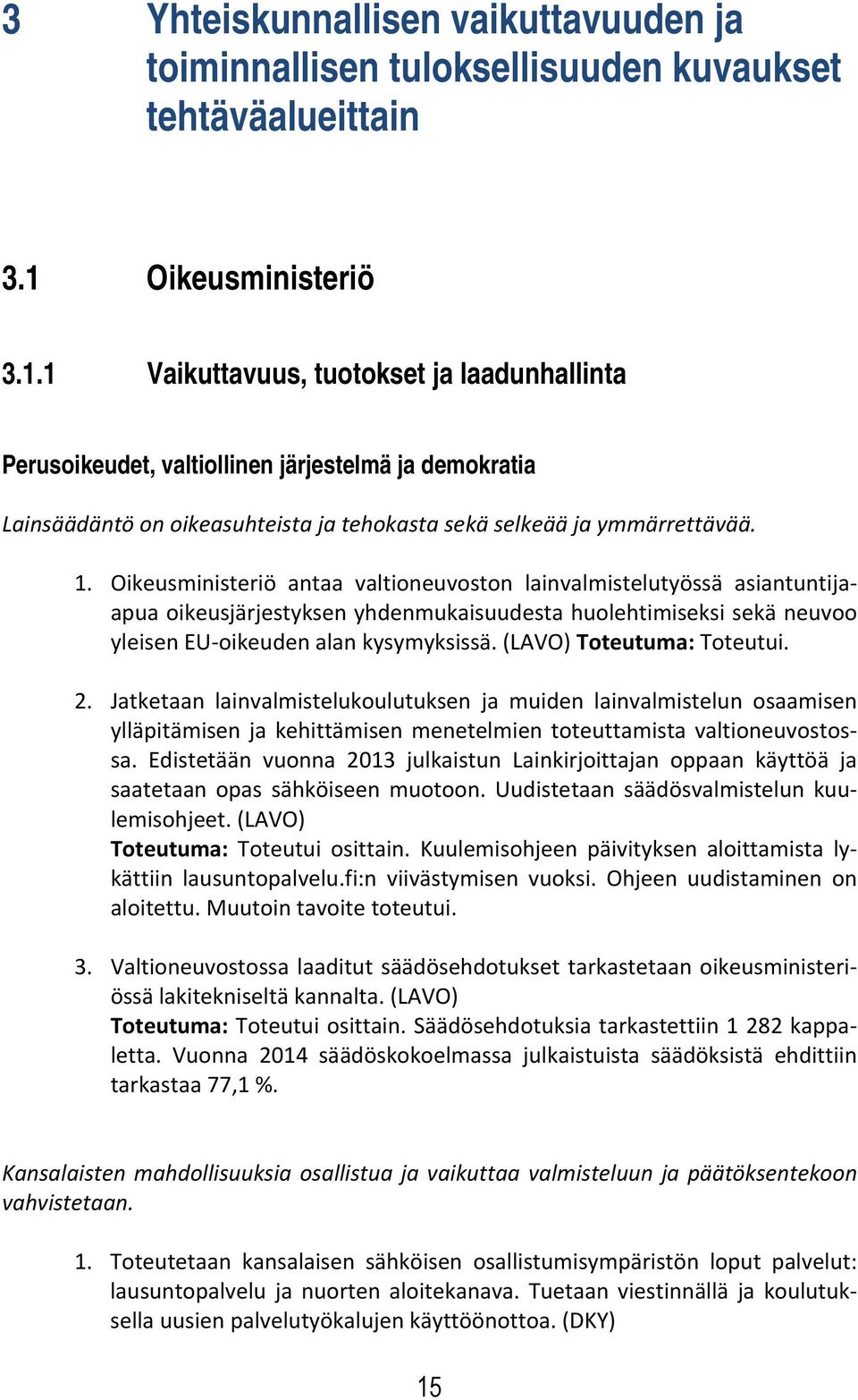 Oikeusministeriö antaa valtioneuvoston lainvalmistelutyössä asiantuntijaapua oikeusjärjestyksen yhdenmukaisuudesta huolehtimiseksi sekä neuvoo yleisen EU oikeuden alan kysymyksissä.
