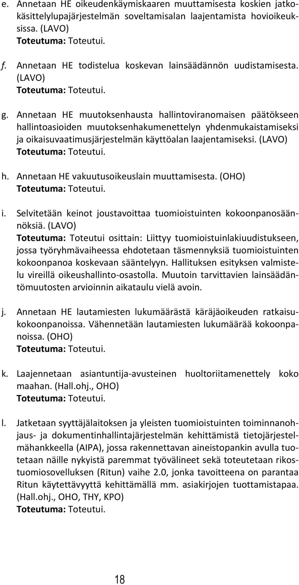 Annetaan HE muutoksenhausta hallintoviranomaisen päätökseen hallintoasioiden muutoksenhakumenettelyn yhdenmukaistamiseksi ja oikaisuvaatimusjärjestelmän käyttöalan laajentamiseksi.