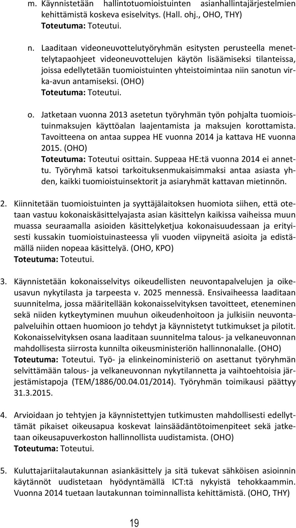 avun antamiseksi. (OHO) Toteutuma: Toteutui. o. Jatketaan vuonna 2013 asetetun työryhmän työn pohjalta tuomioistuinmaksujen käyttöalan laajentamista ja maksujen korottamista.