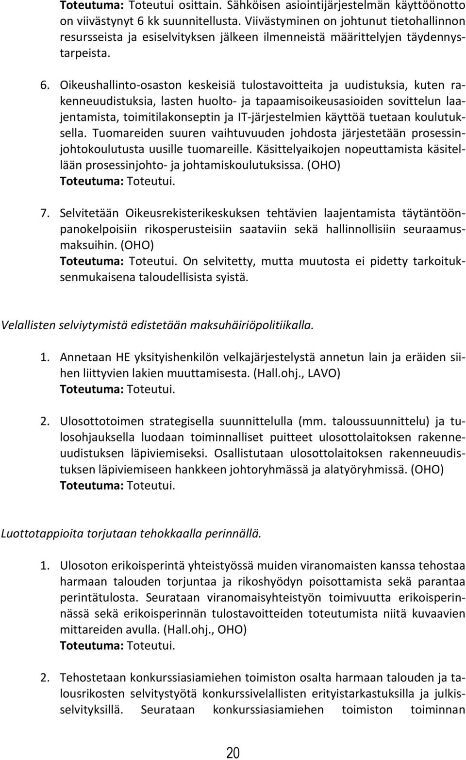 Oikeushallinto osaston keskeisiä tulostavoitteita ja uudistuksia, kuten rakenneuudistuksia, lasten huolto ja tapaamisoikeusasioiden sovittelun laajentamista, toimitilakonseptin ja IT järjestelmien