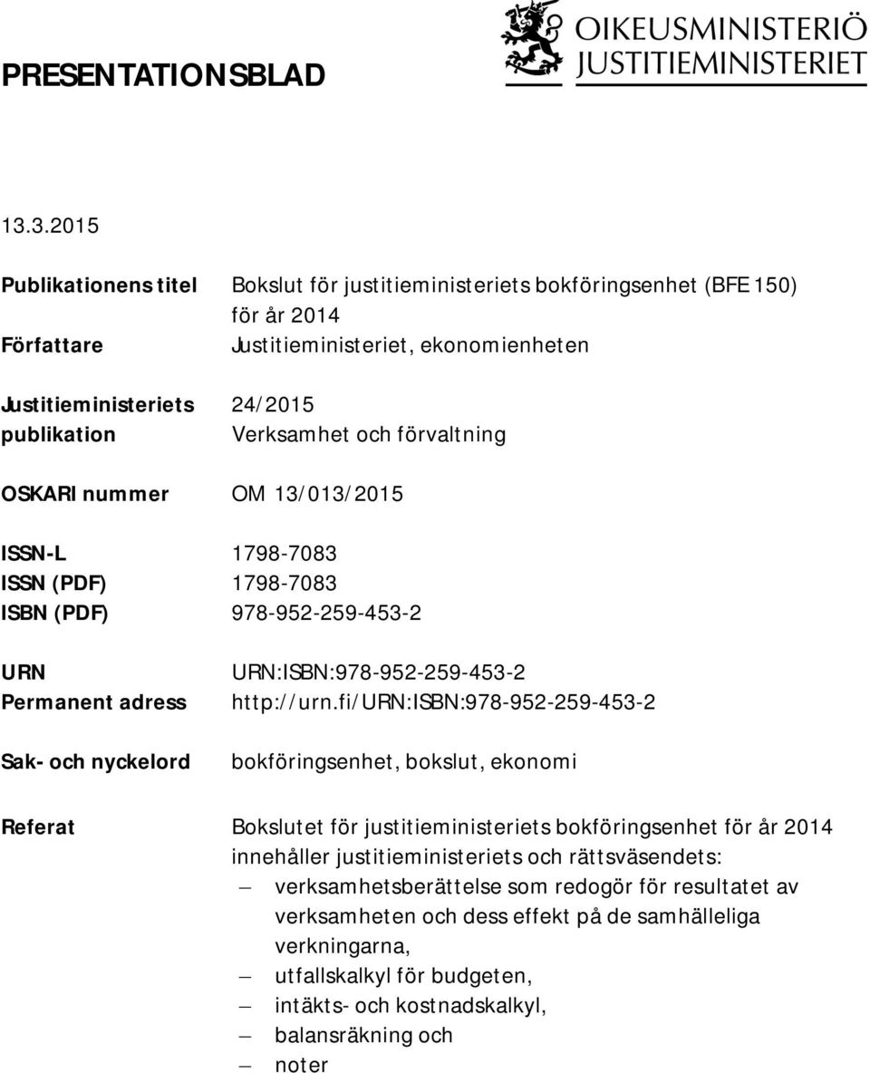 och förvaltning OSKARI nummer OM 13/013/2015 ISSN-L 1798-7083 ISSN (PDF) 1798-7083 ISBN (PDF) 978-952-259-453-2 URN Permanent adress Sak- och nyckelord URN:ISBN:978-952-259-453-2 http://urn.