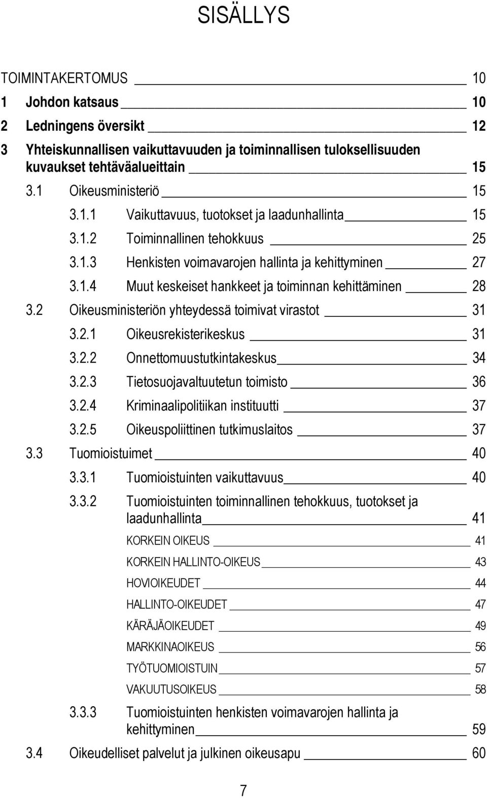 2 Oikeusministeriön yhteydessä toimivat virastot 31 3.2.1 Oikeusrekisterikeskus 31 3.2.2 Onnettomuustutkintakeskus 34 3.2.3 Tietosuojavaltuutetun toimisto 36 3.2.4 Kriminaalipolitiikan instituutti 37 3.