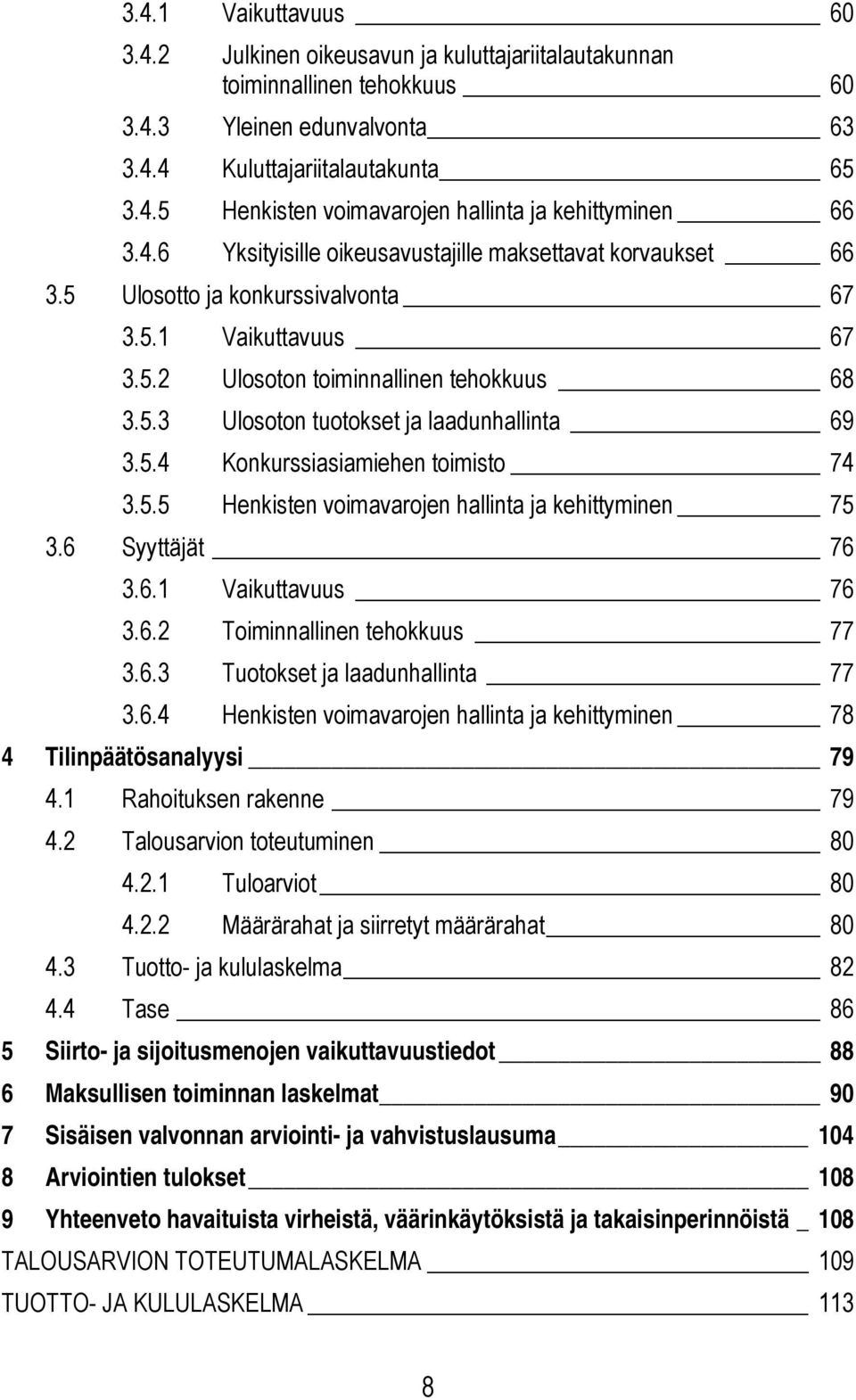5.4 Konkurssiasiamiehen toimisto 74 3.5.5 Henkisten voimavarojen hallinta ja kehittyminen 75 3.6 Syyttäjät 76 3.6.1 Vaikuttavuus 76 3.6.2 Toiminnallinen tehokkuus 77 3.6.3 Tuotokset ja laadunhallinta 77 3.