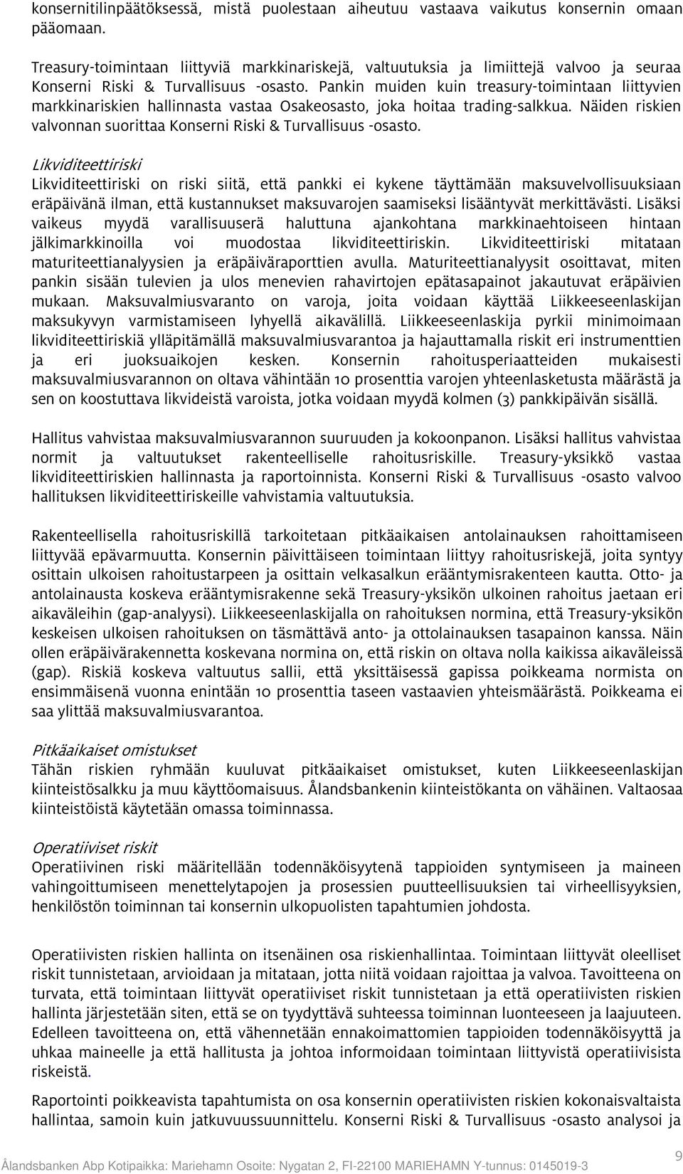 Pankin muiden kuin treasury-toimintaan liittyvien markkinariskien hallinnasta vastaa Osakeosasto, joka hoitaa trading-salkkua. Näiden riskien valvonnan suorittaa Konserni Riski & Turvallisuus -osasto.