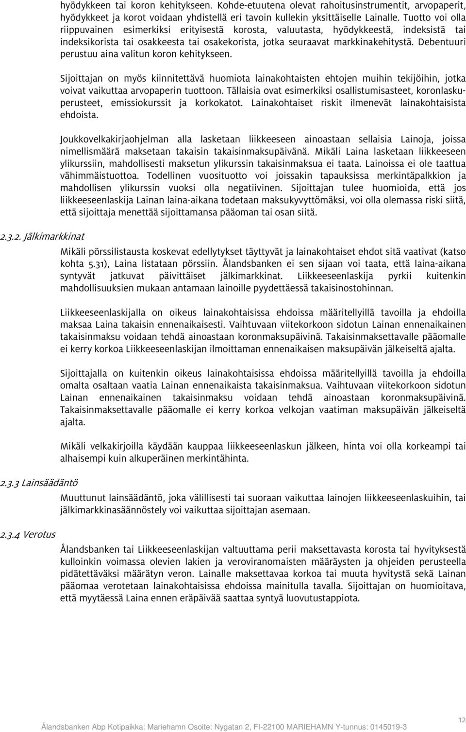 Debentuuri perustuu aina valitun koron kehitykseen. Sijoittajan on myös kiinnitettävä huomiota lainakohtaisten ehtojen muihin tekijöihin, jotka voivat vaikuttaa arvopaperin tuottoon.