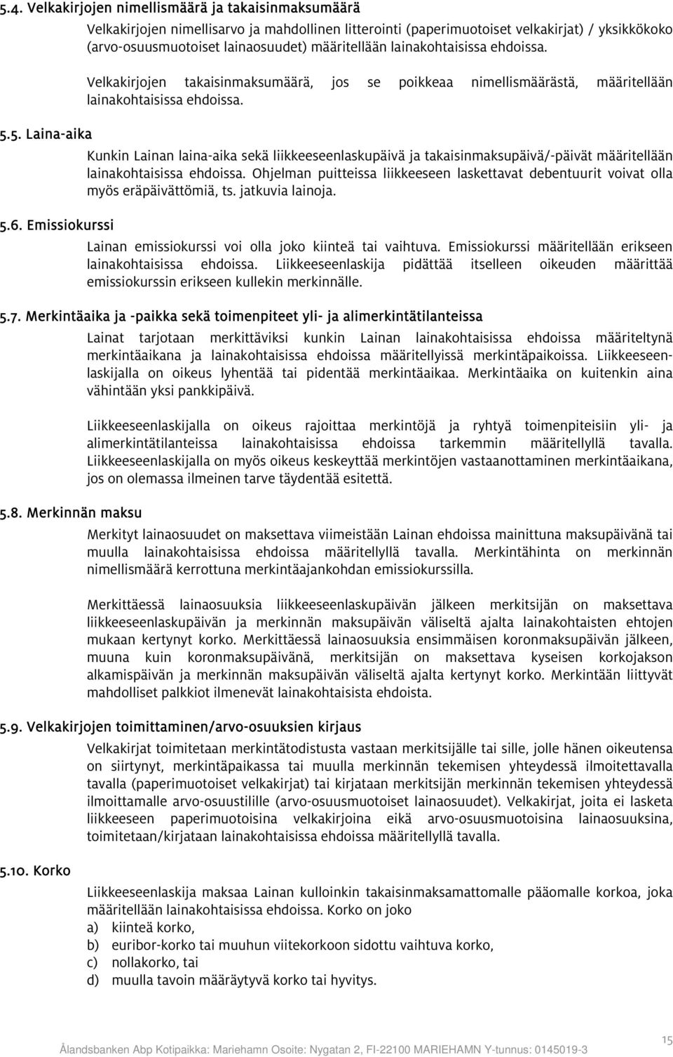 5. Laina-aika Kunkin Lainan laina-aika sekä liikkeeseenlaskupäivä ja takaisinmaksupäivä/-päivät määritellään lainakohtaisissa ehdoissa.