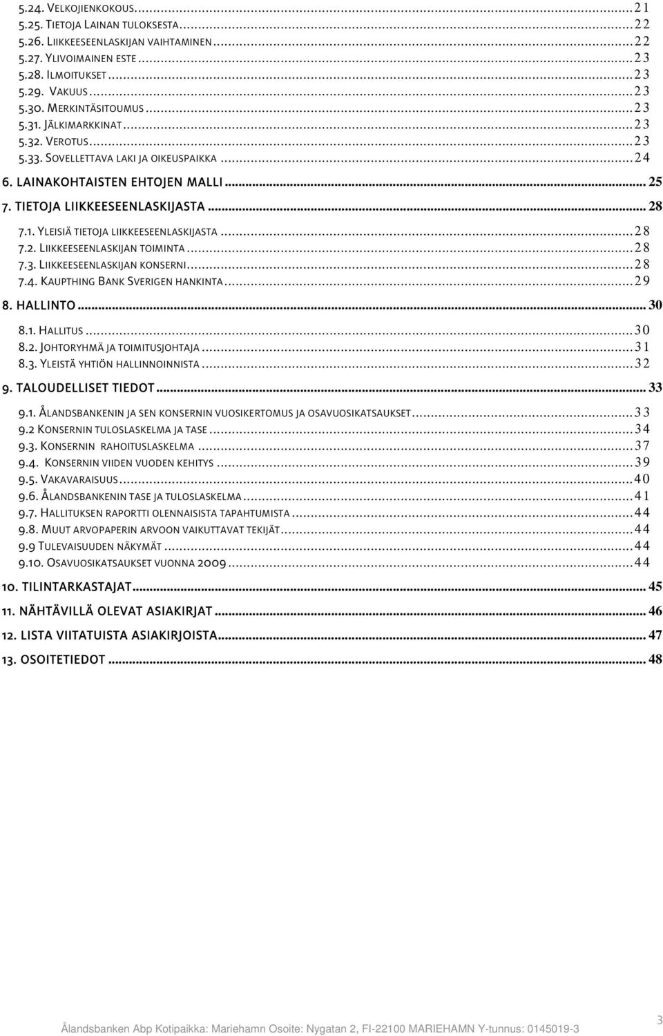 ..28 7.2. LIIKKEESEENLASKIJAN TOIMINTA...28 7.3. LIIKKEESEENLASKIJAN KONSERNI...28 7.4. KAUPTHING BANK SVERIGEN HANKINTA...29 8. HALLINTO... 30 8.1. HALLITUS...30 8.2. JOHTORYHMÄ JA TOIMITUSJOHTAJA.