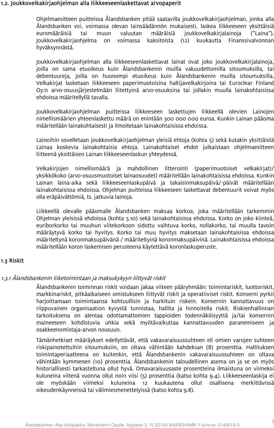 euromääräisiä tai muun valuutan määräisiä joukkovelkakirjalainoja ( Laina ). Joukkovelkakirjaohjelma on voimassa kaksitoista (12) kuukautta Finanssivalvonnan hyväksynnästä.