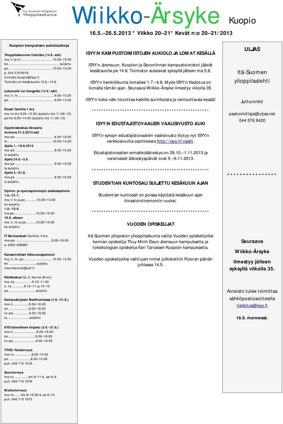 30 12) pe klo 9.00 14.00 (suljettu klo 11.30 12) Oppimiskeskus/Akvaario Avoinna 31.5.2013 asti ma pe... 8.00 19.00 la... 10.00 14.00 Ajalla 1. 19.6.2013 ma pe... 8.00 15.00 la suljettu Ajalla 24.6. 3.8. ma pe... 9.00 15.00 la suljettu Ajalla 5.