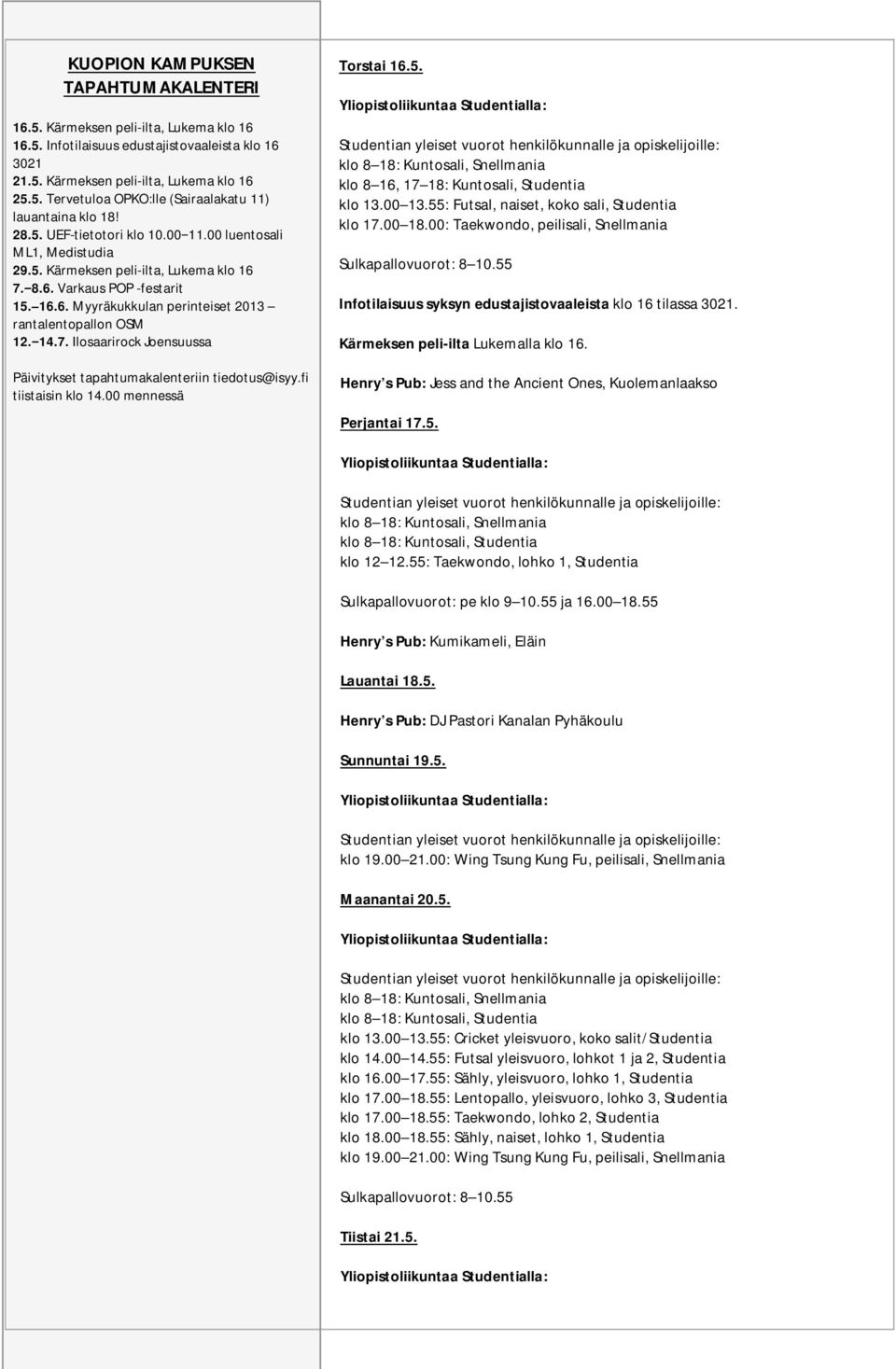 5. Tervetuloa OPKO:lle (Sairaalakatu 11) 11.5. Tervetuloa OPKO:lle (Sairaalakatu 11) klo lauantaina klo 18! 18! 28.5. UEF-tietotori klo 10.00 11.00 luentosali 16.5. Kärmeksen peli-ilta, Lukema klo 16 ML1, Medistudia 21.