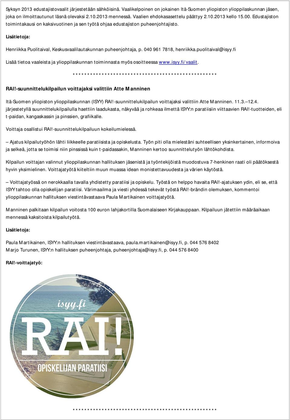 Lisätietoja: Henriikka Puolitaival, Keskusvaalilautakunnan puheenjohtaja, p. 040 961 7818, henriikka.puolitaival@isyy.fi Lisää tietoa vaaleista ja ylioppilaskunnan toiminnasta myös osoitteessa www.