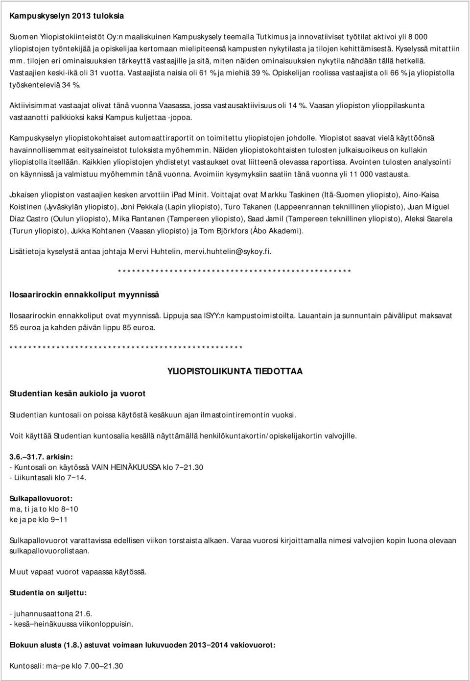 tilojen eri ominaisuuksien tärkeyttä vastaajille ja sitä, miten näiden ominaisuuksien nykytila nähdään tällä hetkellä. Vastaajien keski-ikä oli 31 vuotta. Vastaajista naisia oli 61 % ja miehiä 39 %.