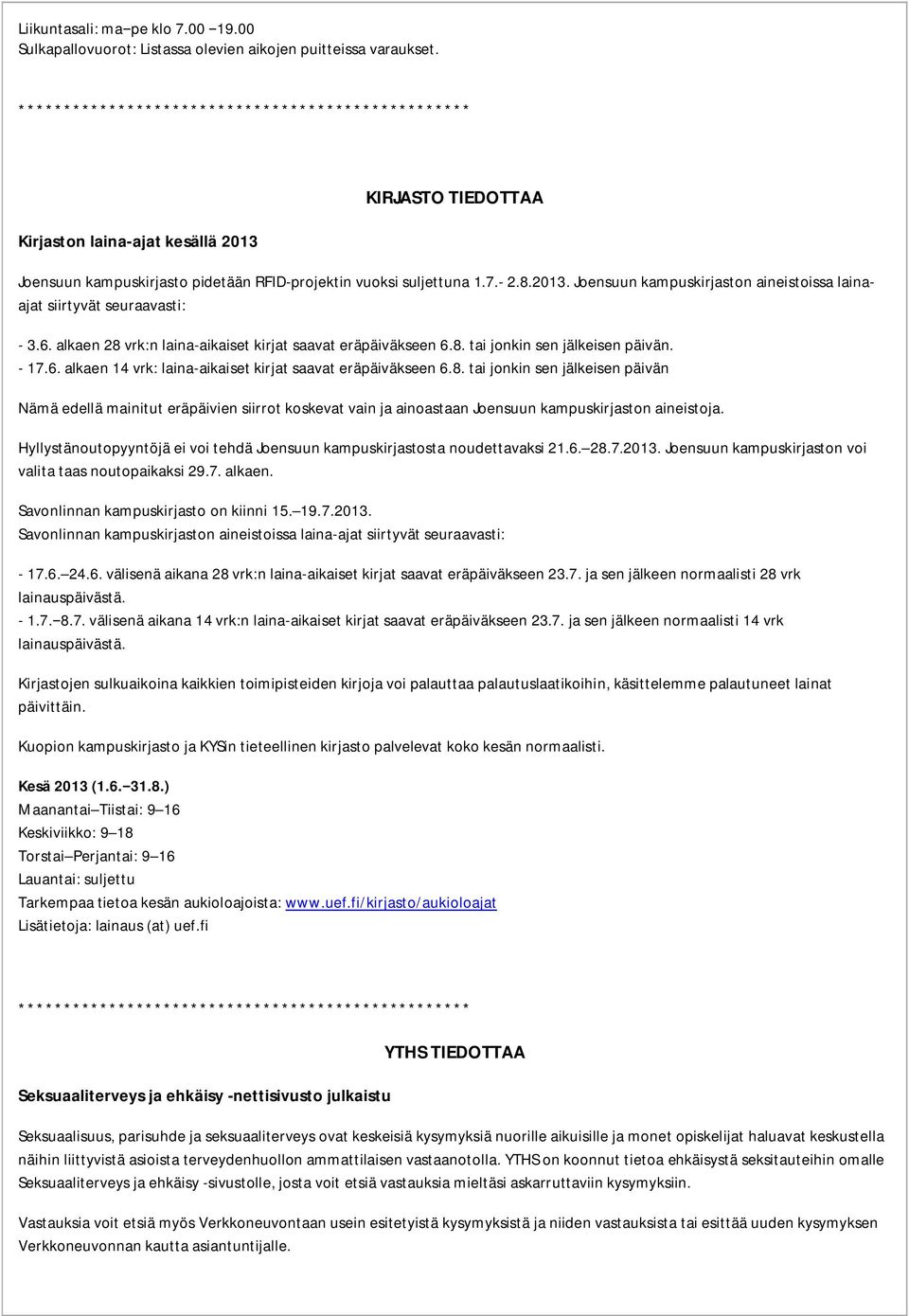 6. alkaen 28 vrk:n laina-aikaiset kirjat saavat eräpäiväkseen 6.8. tai jonkin sen jälkeisen päivän. - 17.6. alkaen 14 vrk: laina-aikaiset kirjat saavat eräpäiväkseen 6.8. tai jonkin sen jälkeisen päivän Nämä edellä mainitut eräpäivien siirrot koskevat vain ja ainoastaan Joensuun kampuskirjaston aineistoja.