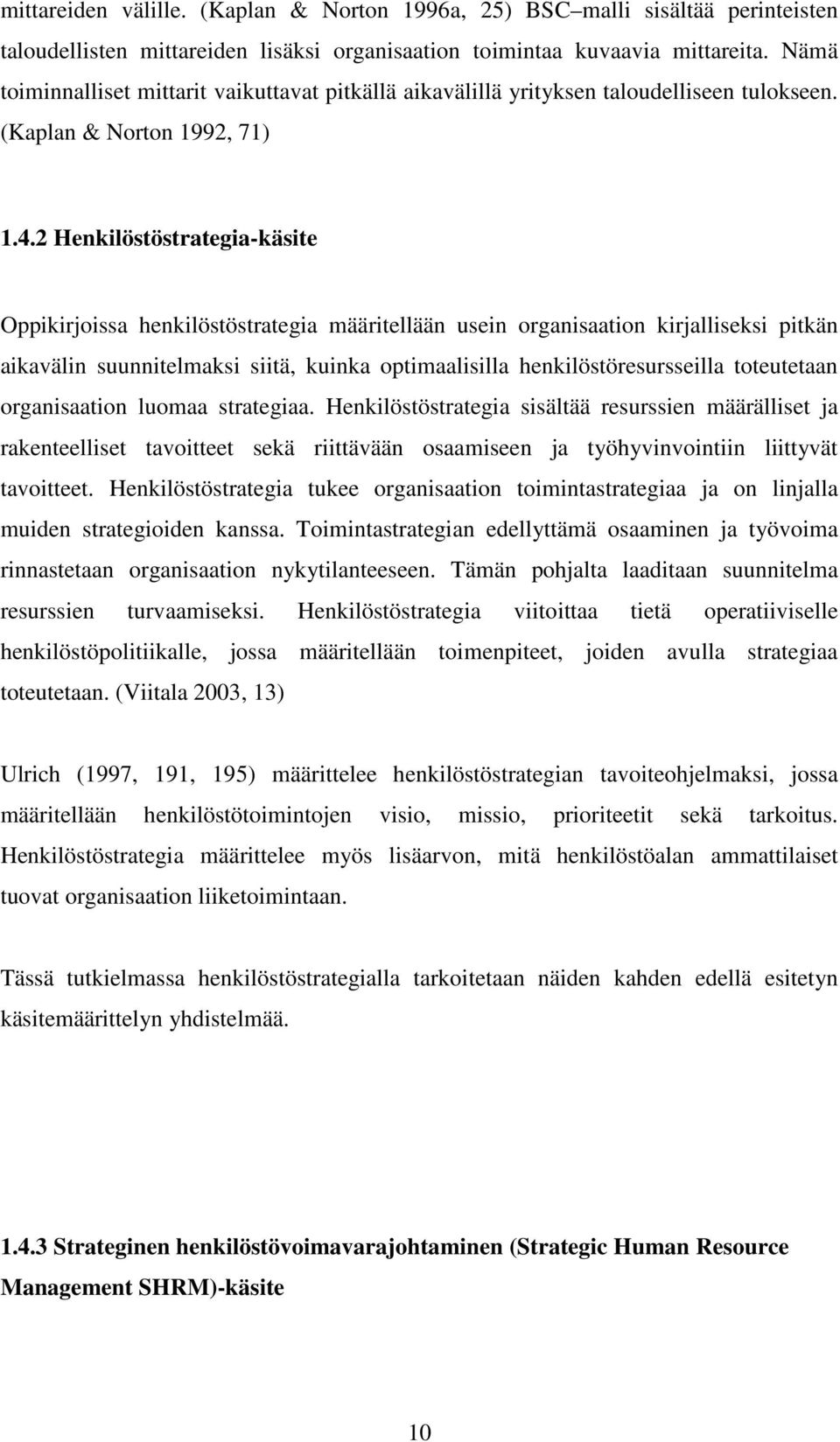 2 Henkilöstöstrategia-käsite Oppikirjoissa henkilöstöstrategia määritellään usein organisaation kirjalliseksi pitkän aikavälin suunnitelmaksi siitä, kuinka optimaalisilla henkilöstöresursseilla