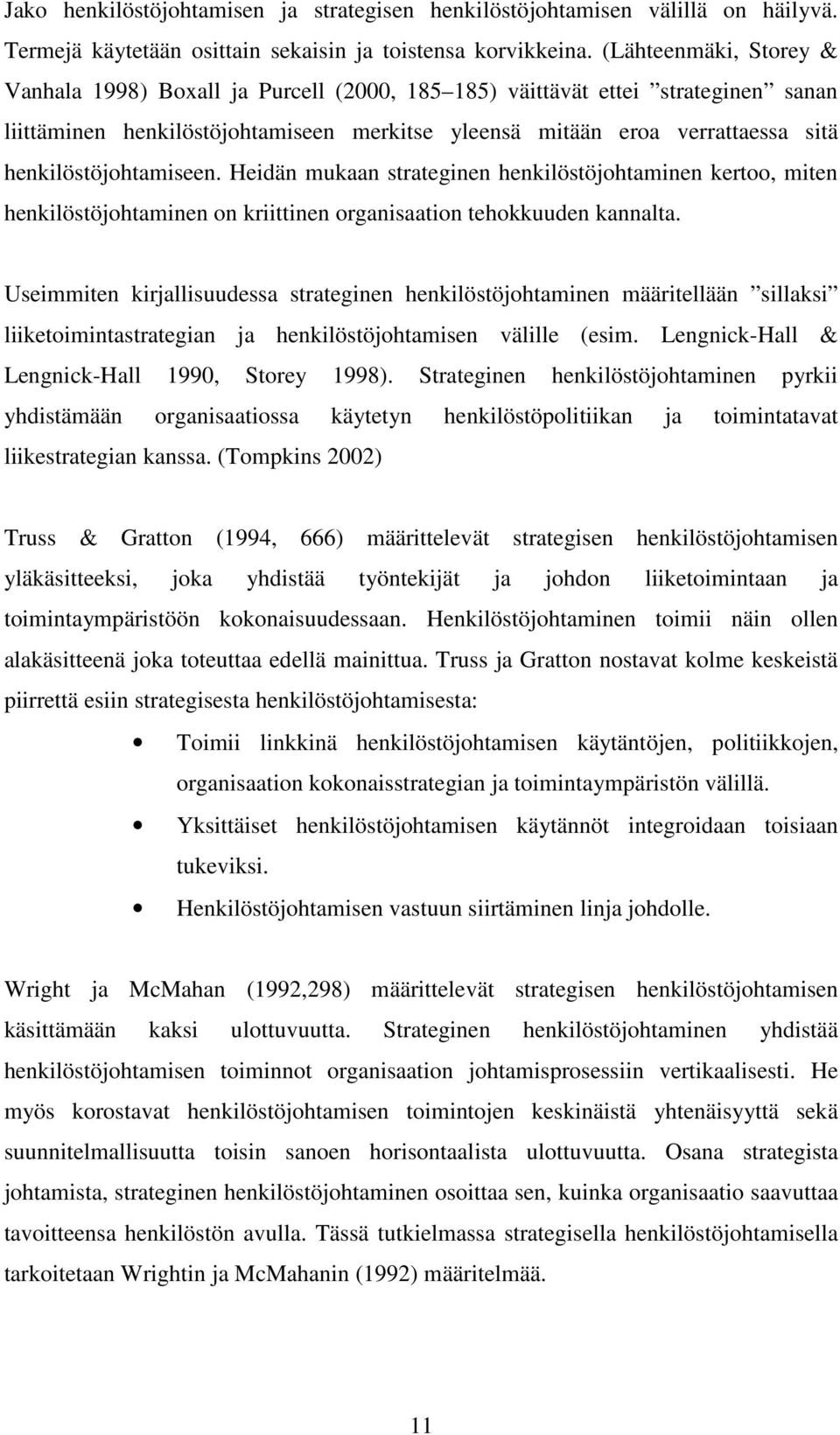 henkilöstöjohtamiseen. Heidän mukaan strateginen henkilöstöjohtaminen kertoo, miten henkilöstöjohtaminen on kriittinen organisaation tehokkuuden kannalta.