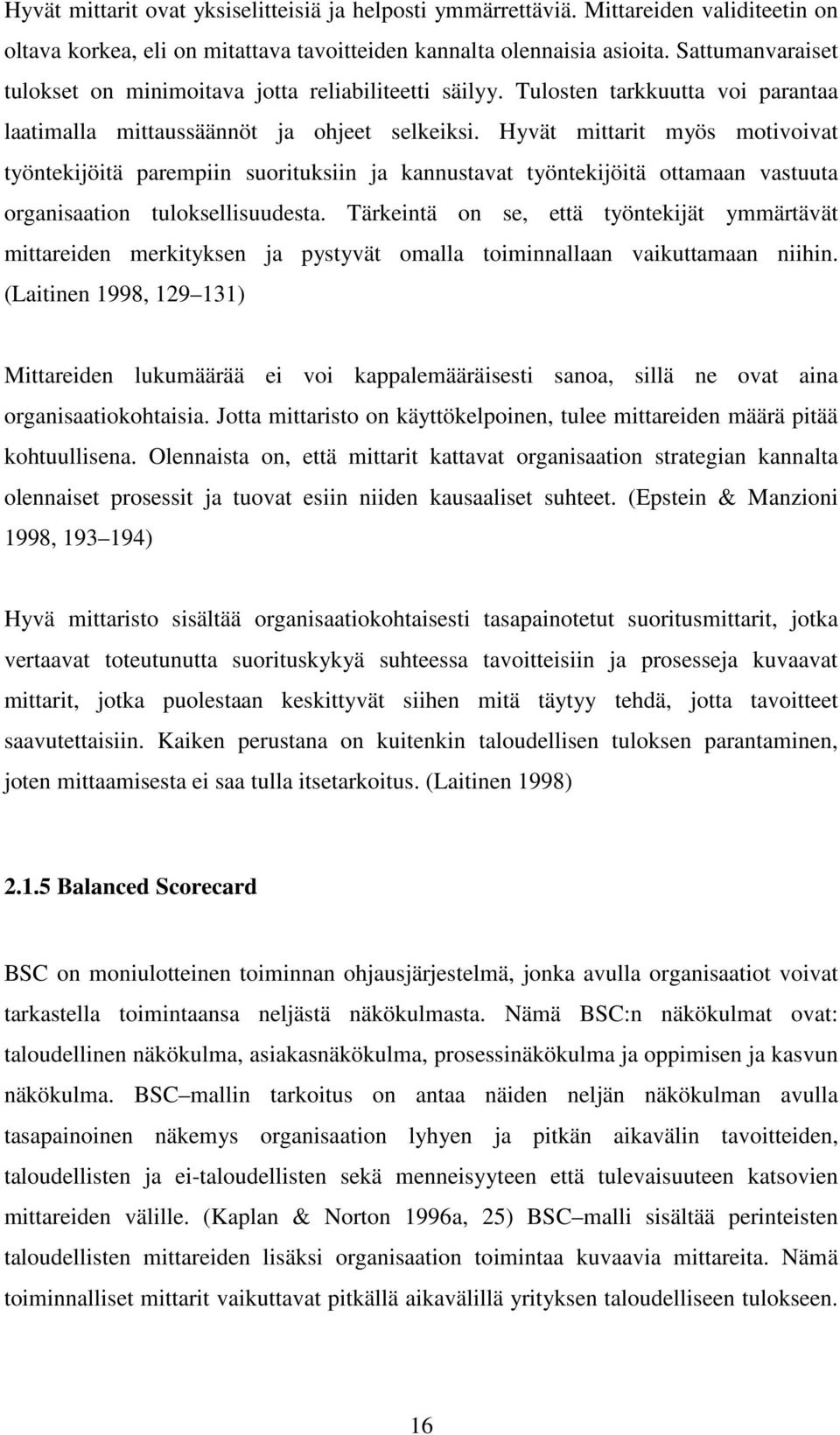 Hyvät mittarit myös motivoivat työntekijöitä parempiin suorituksiin ja kannustavat työntekijöitä ottamaan vastuuta organisaation tuloksellisuudesta.