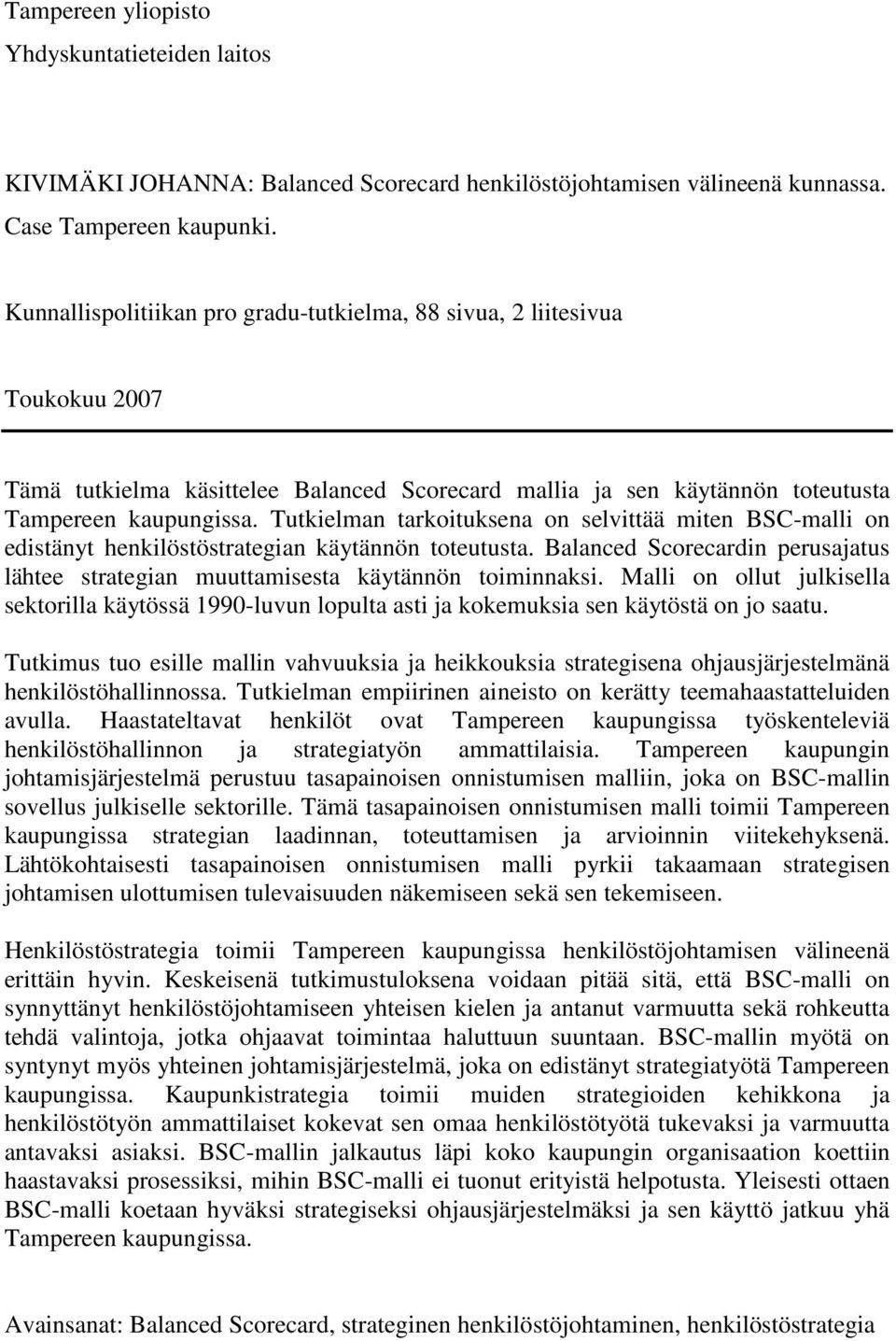 Tutkielman tarkoituksena on selvittää miten BSC-malli on edistänyt henkilöstöstrategian käytännön toteutusta. Balanced Scorecardin perusajatus lähtee strategian muuttamisesta käytännön toiminnaksi.