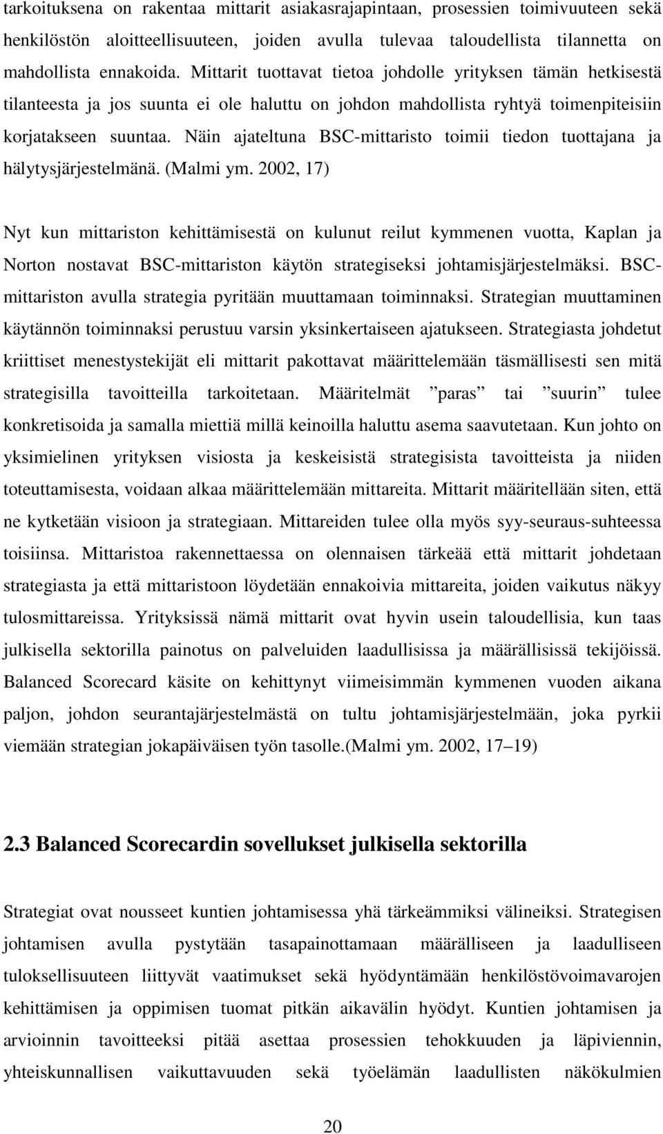 Näin ajateltuna BSC-mittaristo toimii tiedon tuottajana ja hälytysjärjestelmänä. (Malmi ym.