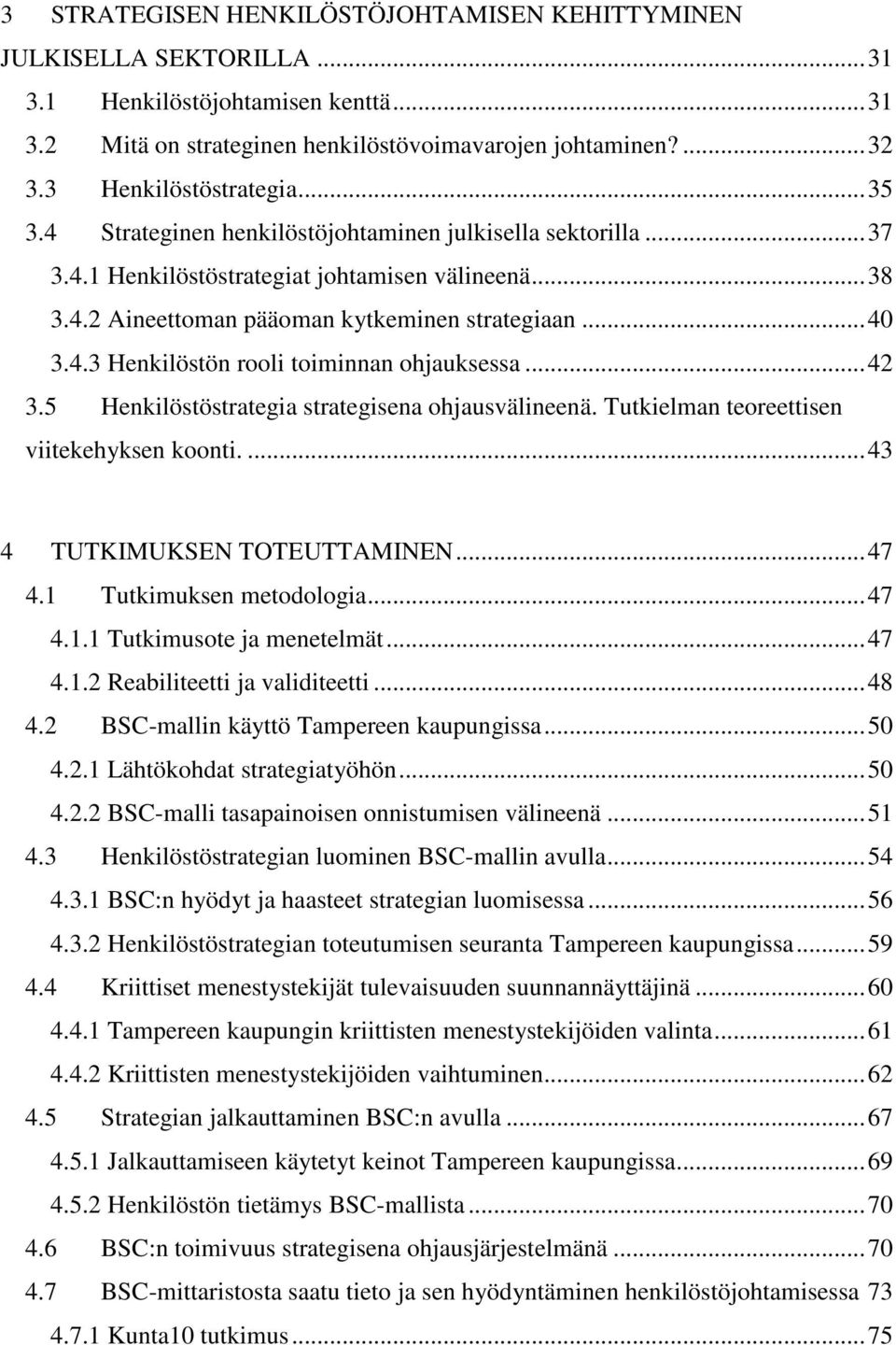 ..42 3.5 Henkilöstöstrategia strategisena ohjausvälineenä. Tutkielman teoreettisen viitekehyksen koonti....43 4 TUTKIMUKSEN TOTEUTTAMINEN...47 4.1 Tutkimuksen metodologia...47 4.1.1 Tutkimusote ja menetelmät.