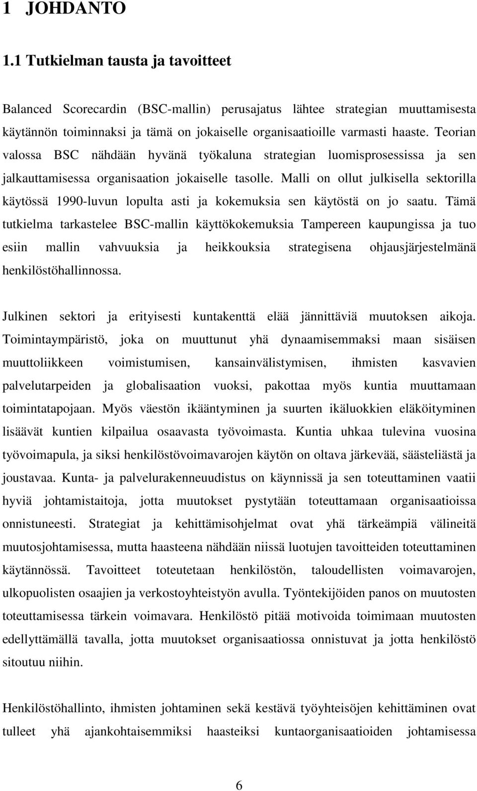 Teorian valossa BSC nähdään hyvänä työkaluna strategian luomisprosessissa ja sen jalkauttamisessa organisaation jokaiselle tasolle.