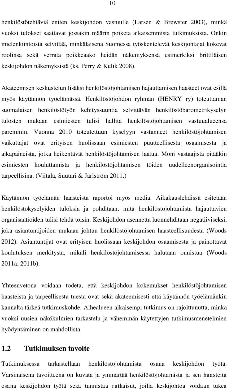 Perry & Kulik 2008). Akateemisen keskustelun lisäksi henkilöstöjohtamisen hajauttamisen haasteet ovat esillä myös käytännön työelämässä.