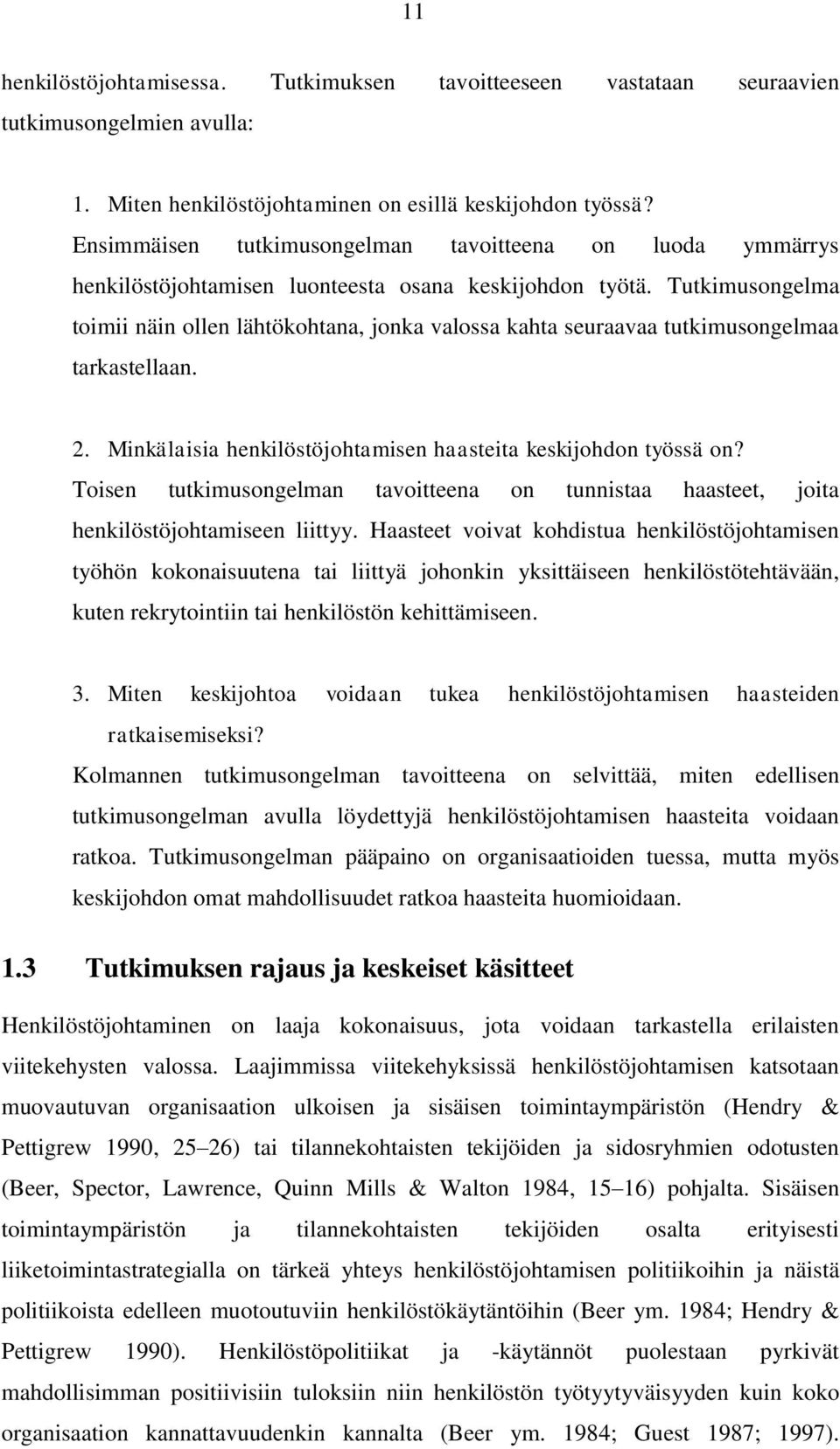 Tutkimusongelma toimii näin ollen lähtökohtana, jonka valossa kahta seuraavaa tutkimusongelmaa tarkastellaan. 2. Minkälaisia henkilöstöjohtamisen haasteita keskijohdon työssä on?