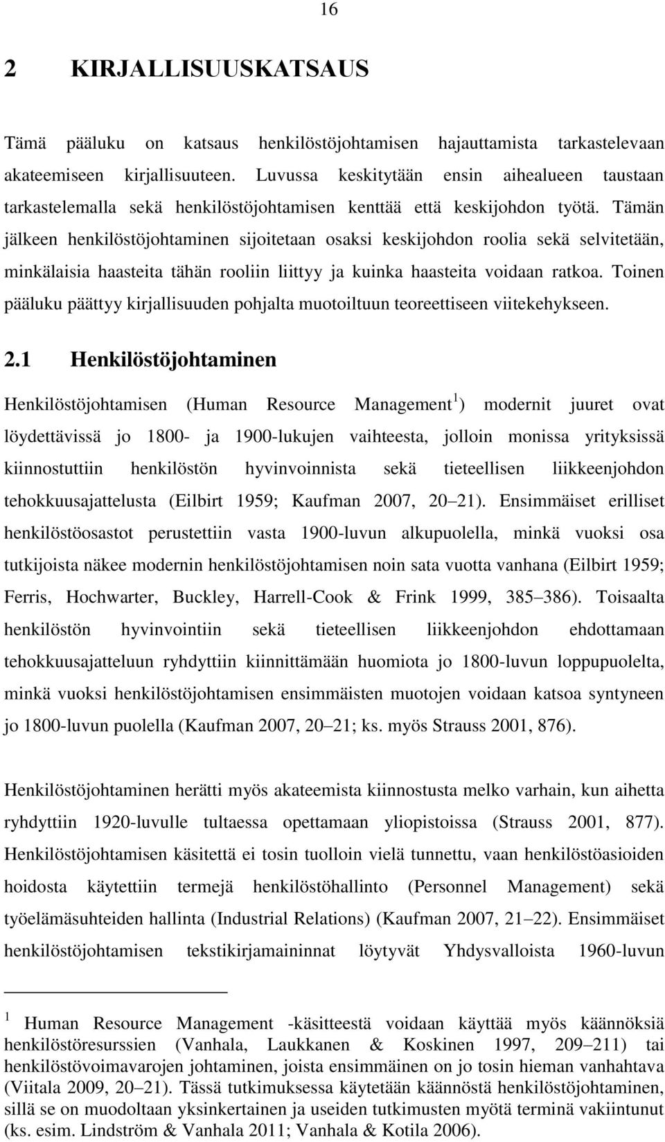 Tämän jälkeen henkilöstöjohtaminen sijoitetaan osaksi keskijohdon roolia sekä selvitetään, minkälaisia haasteita tähän rooliin liittyy ja kuinka haasteita voidaan ratkoa.