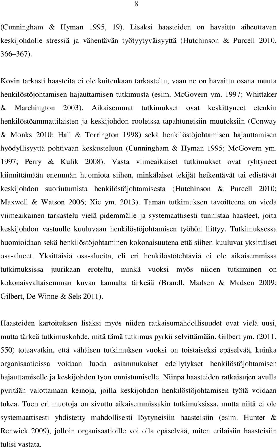 Aikaisemmat tutkimukset ovat keskittyneet etenkin henkilöstöammattilaisten ja keskijohdon rooleissa tapahtuneisiin muutoksiin (Conway & Monks 2010; Hall & Torrington 1998) sekä henkilöstöjohtamisen