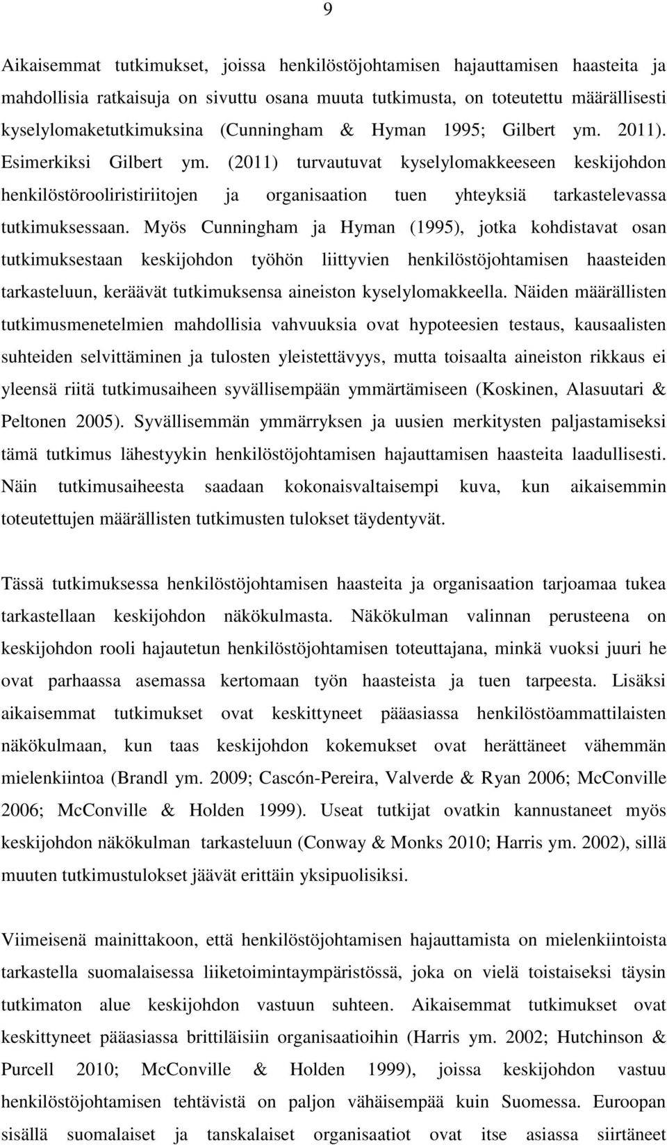 (2011) turvautuvat kyselylomakkeeseen keskijohdon henkilöstörooliristiriitojen ja organisaation tuen yhteyksiä tarkastelevassa tutkimuksessaan.