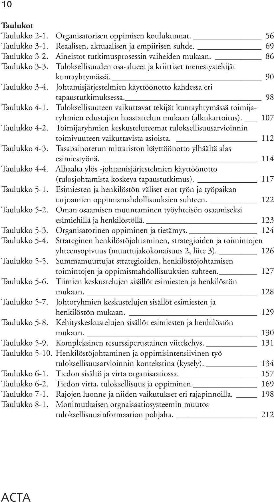 Tuloksellisuuteen vaikuttavat tekijät kuntayhtymässä toimijaryhmien edustajien haastattelun mukaan (alkukartoitus). 107 Taulukko 4-2.