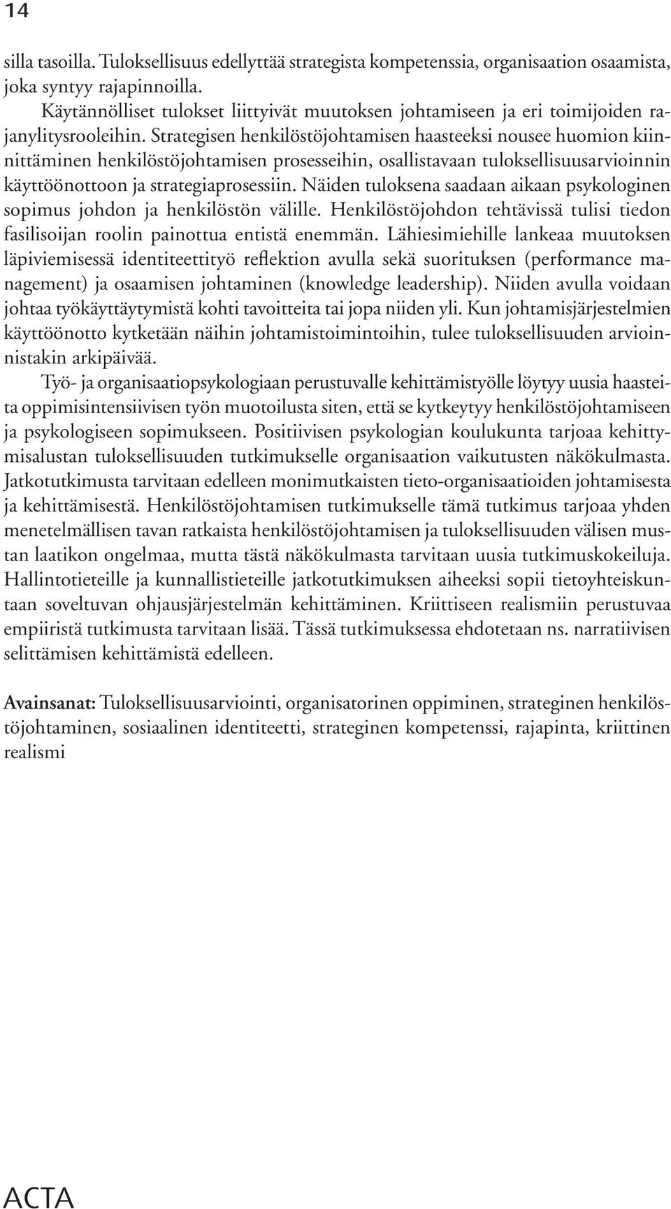 Strategisen henkilöstöjohtamisen haasteeksi nousee huomion kiinnittäminen henkilöstöjohtamisen prosesseihin, osallistavaan tuloksellisuusarvioinnin käyttöönottoon ja strategiaprosessiin.