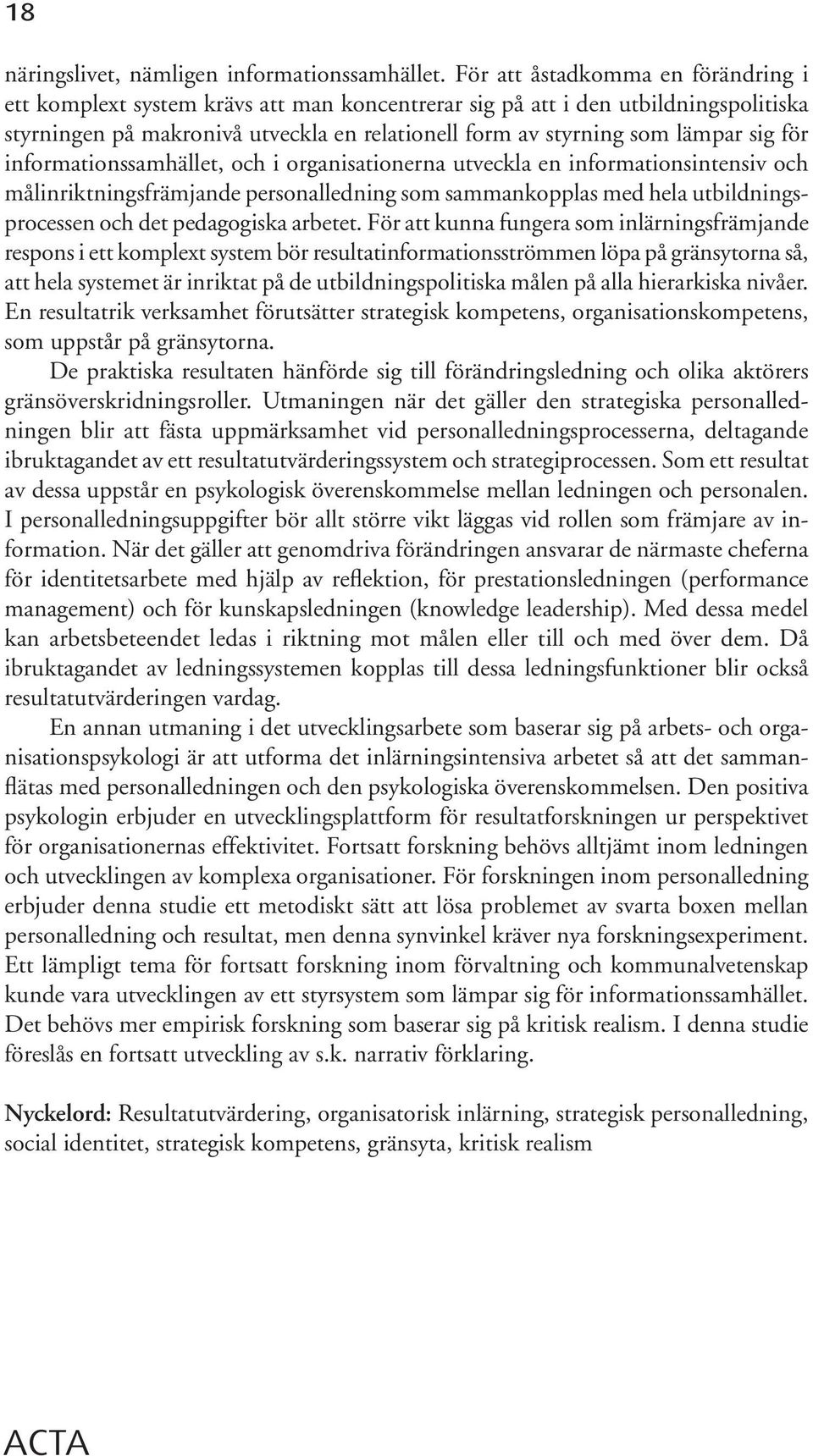 för informationssamhället, och i organisationerna utveckla en informationsintensiv och målinriktningsfrämjande personalledning som sammankopplas med hela utbildningsprocessen och det pedagogiska