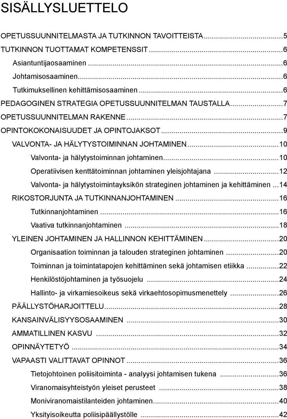 ..10 valvonta- ja hälytystoiminnan johtaminen...10 Operatiivisen kenttätoiminnan johtaminen yleisjohtajana...12 valvonta- ja hälytystoimintayksikön strateginen johtaminen ja kehittäminen.