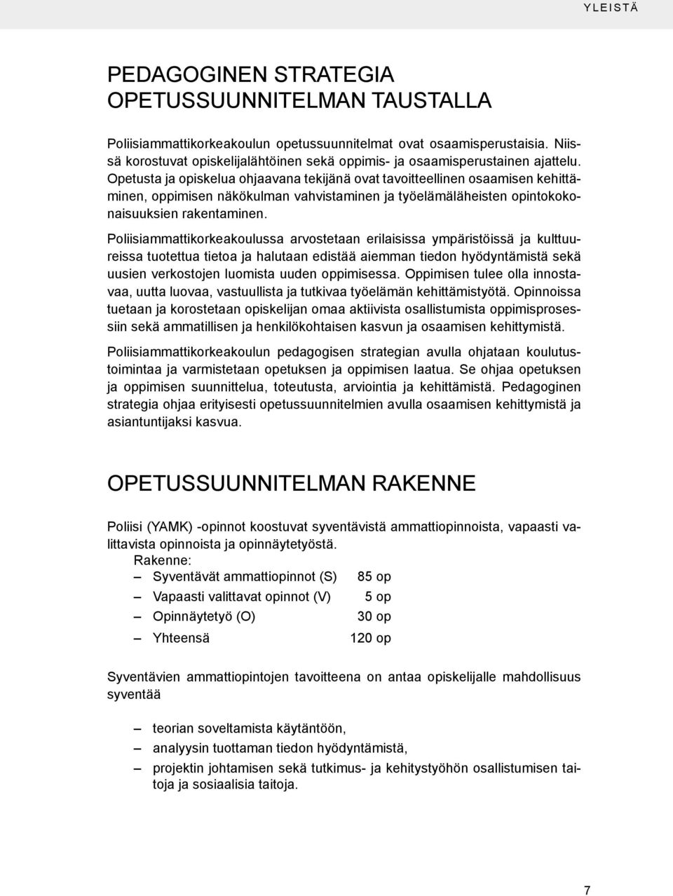 Opetusta ja opiskelua ohjaavana tekijänä ovat tavoitteellinen osaamisen kehittäminen, oppimisen näkökulman vahvistaminen ja työelämäläheisten opintokokonaisuuksien rakentaminen.